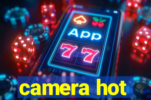 camera hot